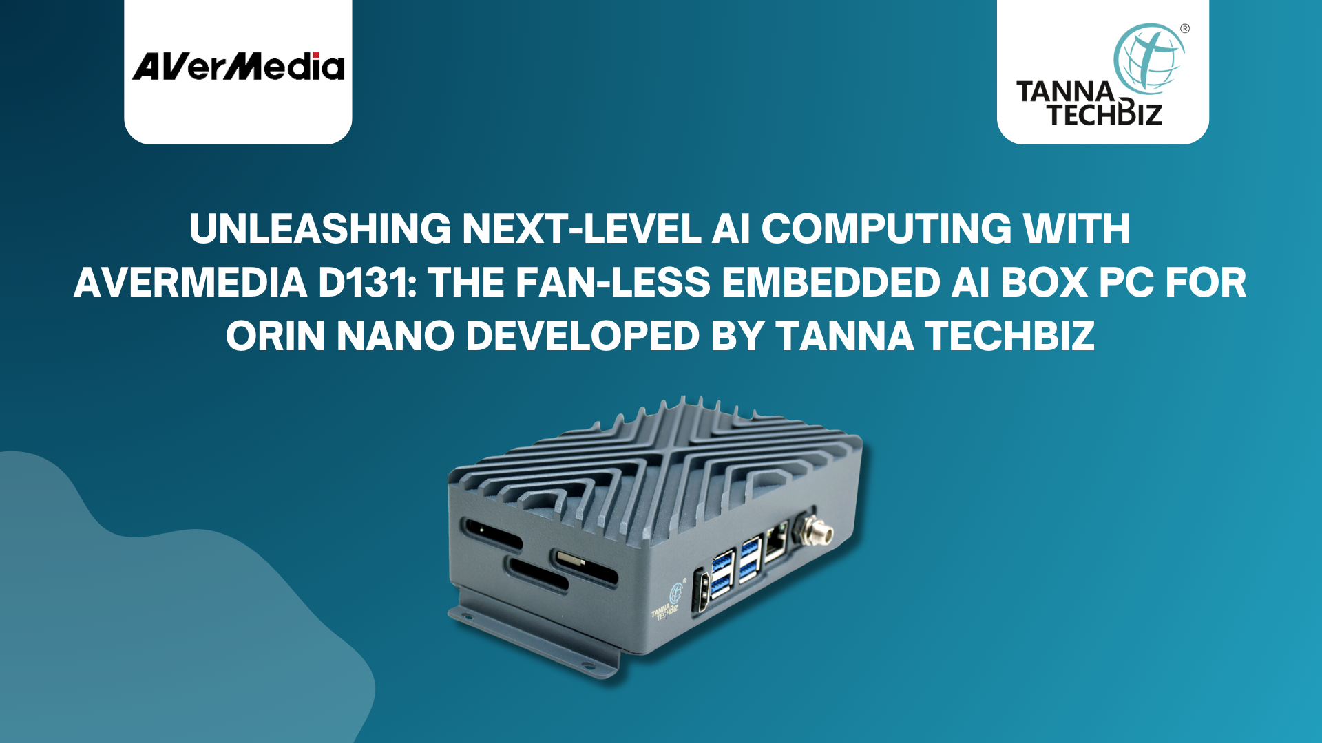 Unleashing Next-Level AI Computing with AVerMedia D131: The Fan-Less Embedded AI Box PC for Orin Nano Developed by Tanna TechBiz